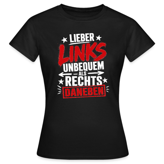 Lieber links unbequem als rechts daneben - Frauen T-Shirt Schwarz - Schwarz