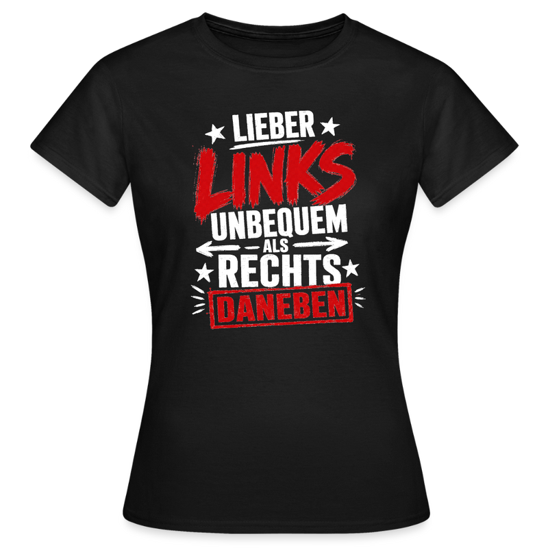 Lieber links unbequem als rechts daneben - Frauen T-Shirt Schwarz - Schwarz