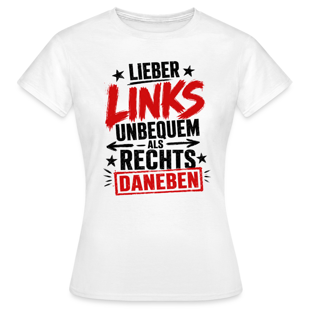 Lieber links unbequem als rechts daneben - Frauen T-Shirt hell - Weiß