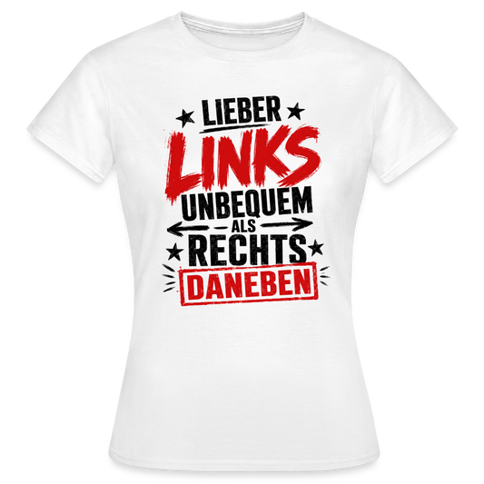 Lieber links unbequem als rechts daneben - Frauen T-Shirt hell - Weiß