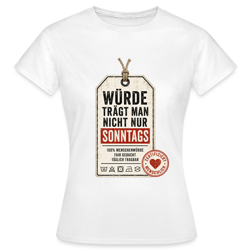 Würde trägt man nicht nur sonntags - Frauen T-Shirt weiss - Weiß