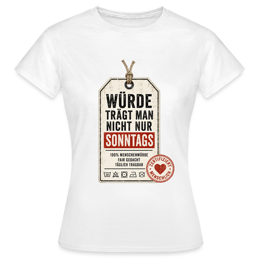 Würde trägt man nicht nur sonntags - Frauen T-Shirt weiss - Weiß